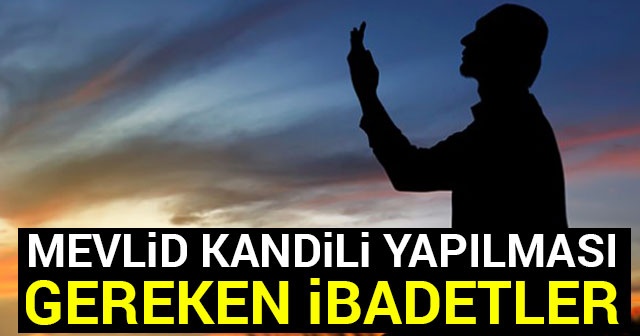 Mevlid Kandili Yapılması Gereken İbadetler Nelerdir? Mevlid Kandilinde Neler Yapılır? | Mevlid Kandili Önemi Nedir