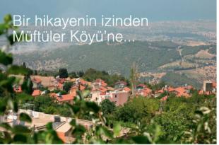 BİR HİKÂYENİN İZİNDEN, MÜFTÜLER KÖYÜNE