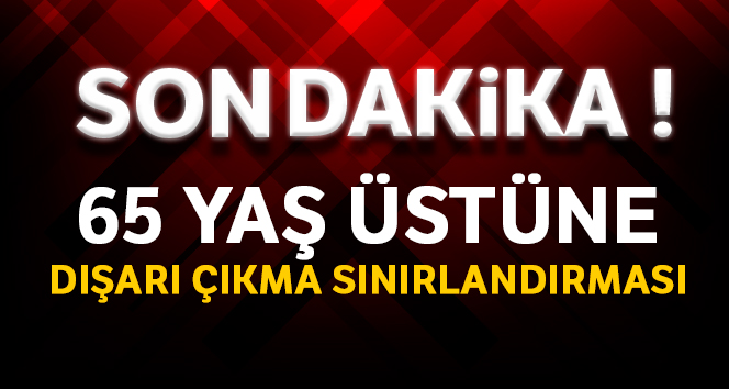 65 yaş üstünün dışarı çıkması sınırlandırıldı