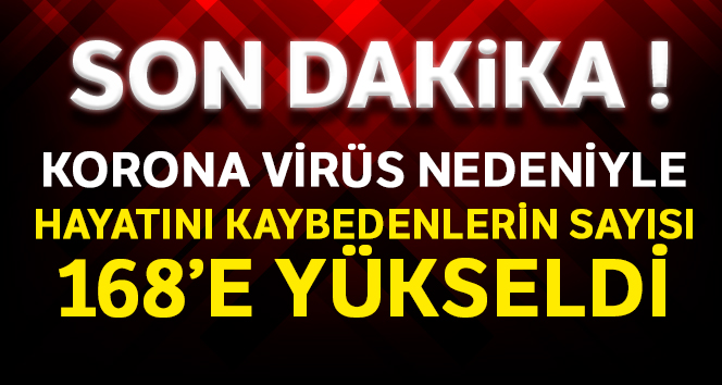 Virüsten hayatını kaybedenlerin sayısı 168’e yükseldi