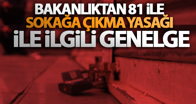 İçişleri Bakanlığı’ndan 81 il valiliğine sokağa çıkma yasağı ile ilgili genelge