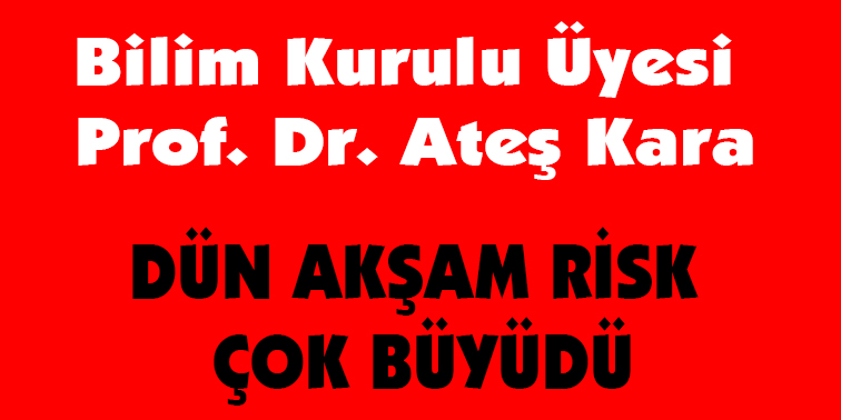 Bilim Kurulu Üyesi Kara” Dün Akşam Risk Çok  Büyüdü”