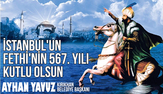 YAVUZ “İSTANBUL’UN FETHİNİN 567. YIL DÖNÜMÜ KUTLU OLSUN”